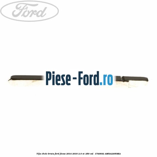 Tija cheie bruta Ford Focus 2014-2018 2.0 ST 250 cai  #3DC830E7F5