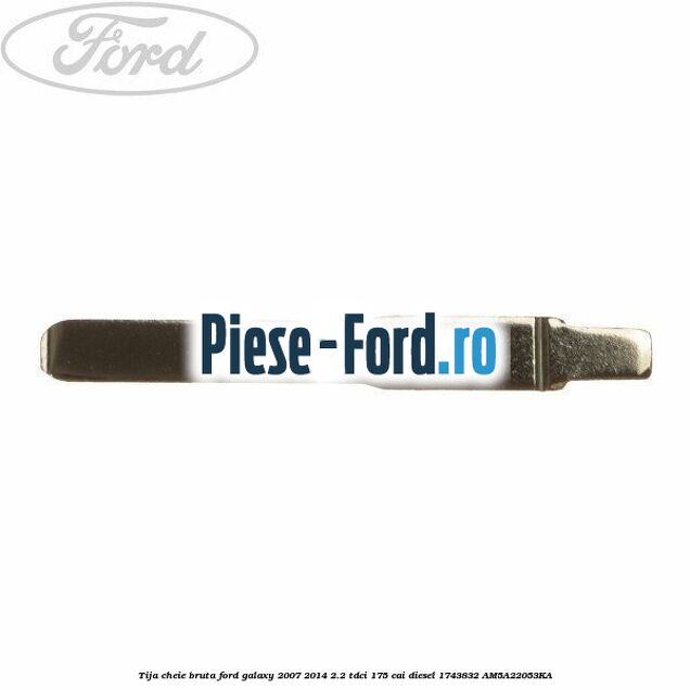 Tija cheie bruta Ford Galaxy 2007-2014 2.2 TDCi 175 cai diesel