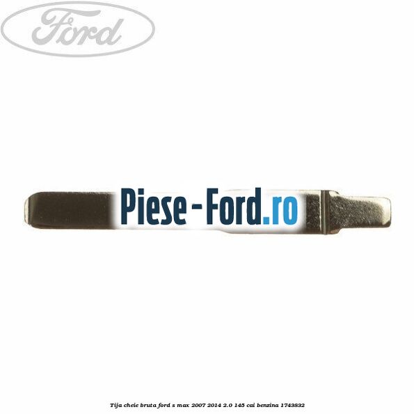 Tija cheie bruta Ford S-Max 2007-2014 2.0 145 cai