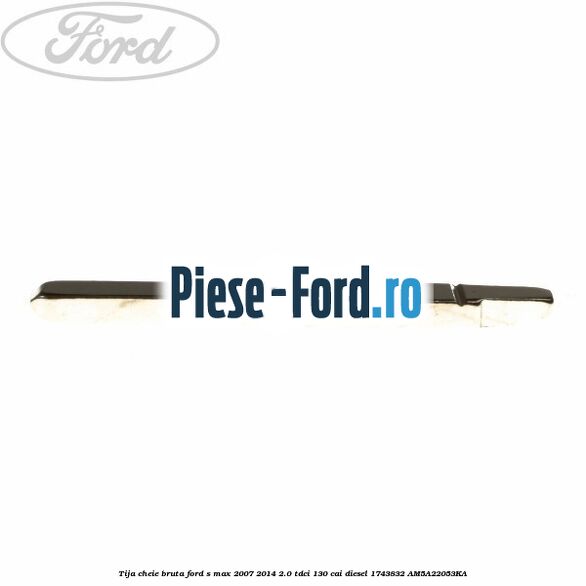 Tija cheie bruta Ford S-Max 2007-2014 2.0 TDCi 130 cai diesel #40A559DCA9