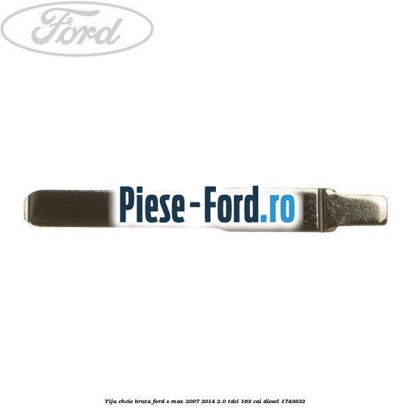 Tija cheie bruta Ford S-Max 2007-2014 2.0 TDCi 163 cai