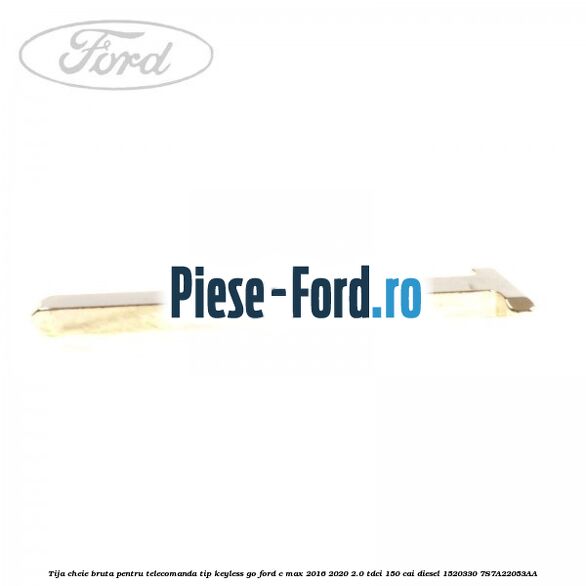 Tija cheie bruta pentru telecomanda tip keyless go Ford C-Max 2016-2020 2.0 TDCi 150 cai diesel #CA59DDAACA