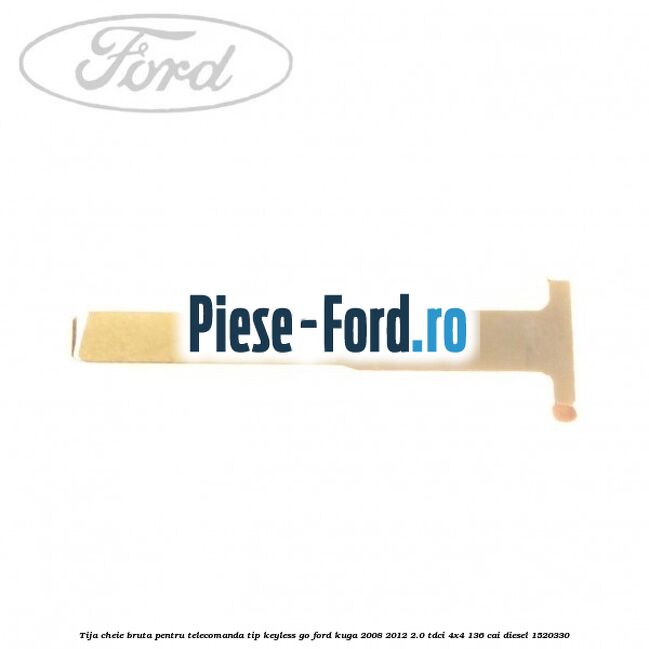 Tija cheie bruta pentru telecomanda tip keyless go Ford Kuga 2008-2012 2.0 TDCi 4x4 136 cai