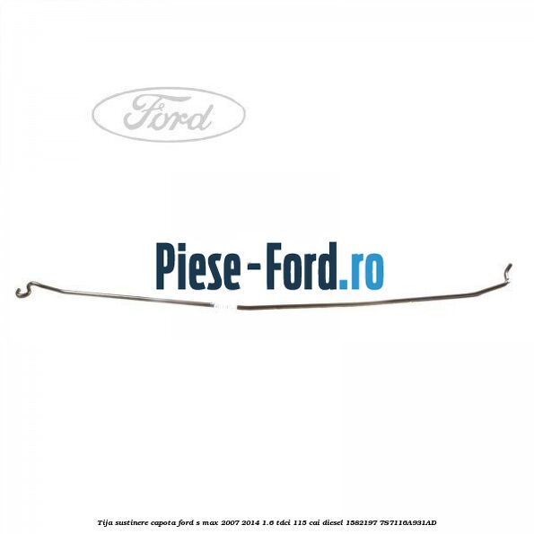 Tija sustinere capota Ford S-Max 2007-2014 1.6 TDCi 115 cai diesel