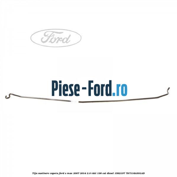 Tija sustinere capota Ford S-Max 2007-2014 2.0 TDCi 136 cai diesel