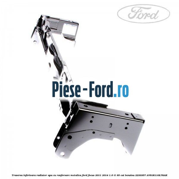 Traversa inferioara radiator apa cu ranforsare metalica Ford Focus 2011-2014 1.6 Ti 85 cai benzina