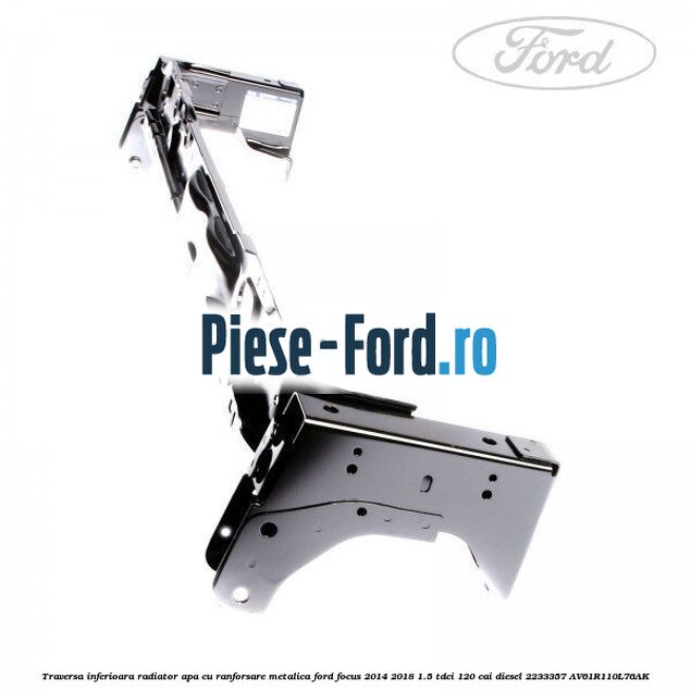 Traversa inferioara radiator apa cu ranforsare metalica Ford Focus 2014-2018 1.5 TDCi 120 cai diesel