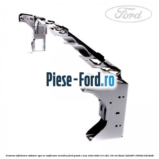Traversa inferioara radiator apa cu ranforsare metalica Ford Grand C-Max 2016-2020 2.0 TDCi 170 cai diesel #D50C182E12