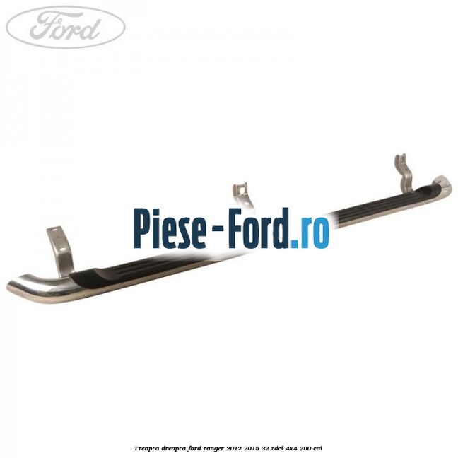 Treapta dreapta Ford Ranger 2012-2015 3.2 TDCi 4x4 200 cai 