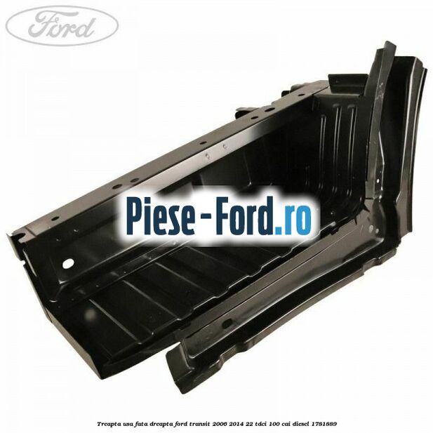 Treapta usa fata dreapta Ford Transit 2006-2014 2.2 TDCi 100 cai #0276700E0C