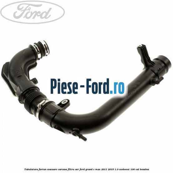 Tubulatura furtun evacuare carcasa filtru aer Ford Grand C-Max 2011-2015 1.0 EcoBoost 100 cai benzina
