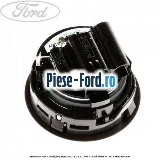 Tweeter model 8 ohmi Ford Focus 2011-2014 2.0 TDCi 115 cai diesel