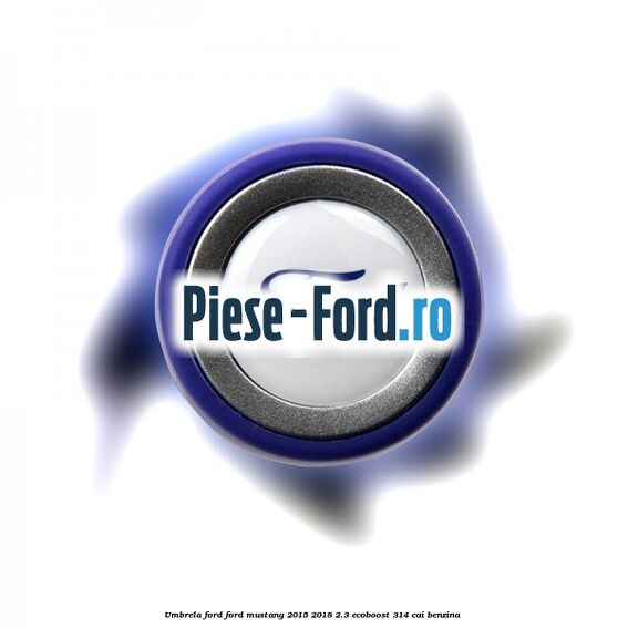 Umbrela Ford Ford Mustang 2015-2018 2.3 EcoBoost 314 cai benzina #C5ED53978F