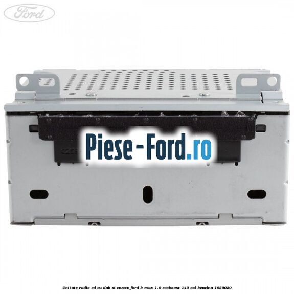 Unitate Radio CD cu DAB si CNECTV Ford B-Max 1.0 EcoBoost 140 cai benzina #0BCF1464FE