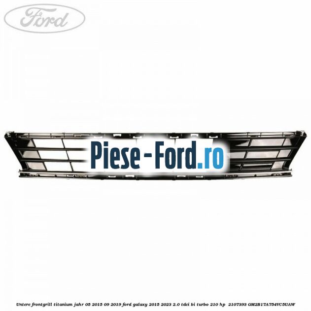 Untere Frontgrill Titanium Jahr 05/2015-09/2019 Ford Galaxy 2015-2023 2.0 TDCi BI-Turbo 210 HP  #0B3AA50005
