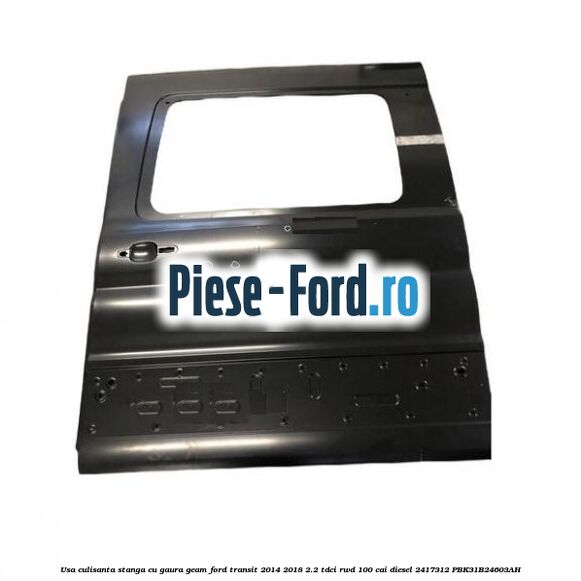 Usa culisanta stanga cu gaura geam Ford Transit 2014-2018 2.2 TDCi RWD 100 cai diesel