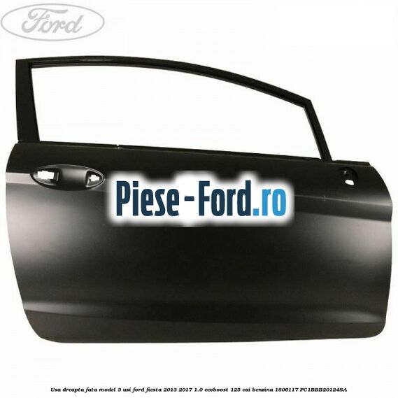 Usa dreapta fata model 3 usi Ford Fiesta 2013-2017 1.0 EcoBoost 125 cai benzina