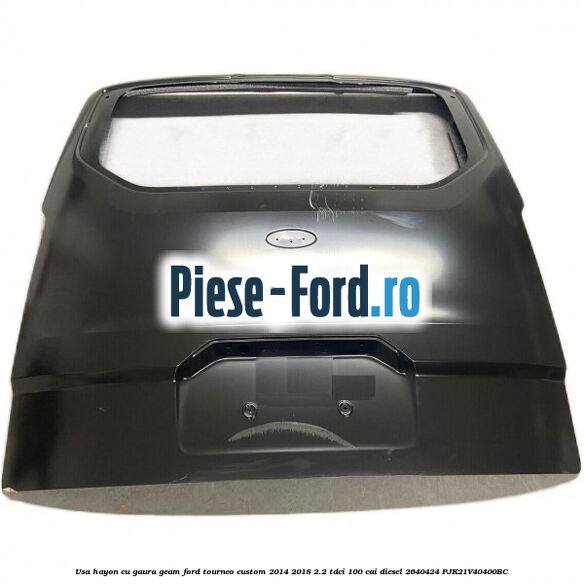 Usa hayon cu gaura geam Ford Tourneo Custom 2014-2018 2.2 TDCi 100 cai diesel