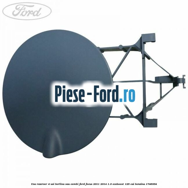 Usa rezervor 4 usi berlina sau combi Ford Focus 2011-2014 1.0 EcoBoost 125 cai benzina #A02073B9B7