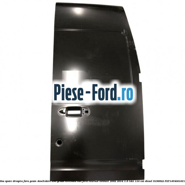 Usa spate dreapta fara geam deschidere 180 grade Extended VAN Ford Tourneo Connect 2002-2014 1.8 TDCi 110 cai diesel