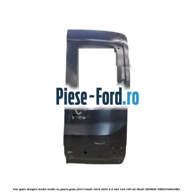 Usa spate dreapta model mediu cu gaura geam Ford Transit 2014-2018 2.2 TDCi RWD 100 cai diesel