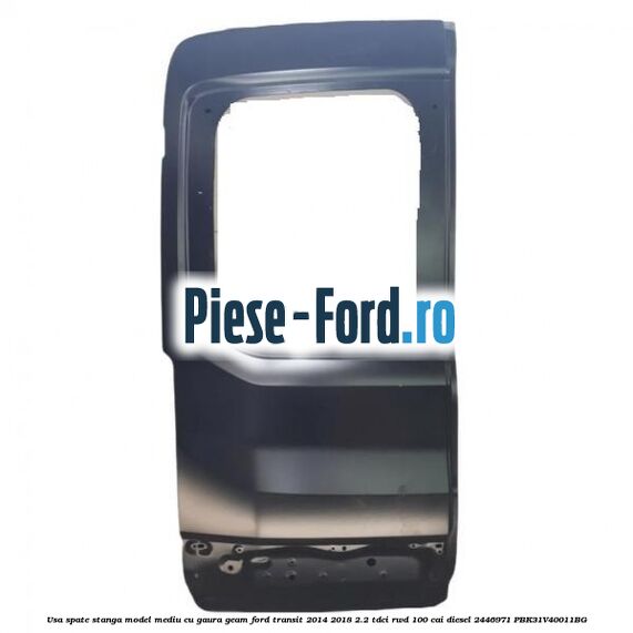 Usa spate stanga model mediu cu gaura geam Ford Transit 2014-2018 2.2 TDCi RWD 100 cai diesel
