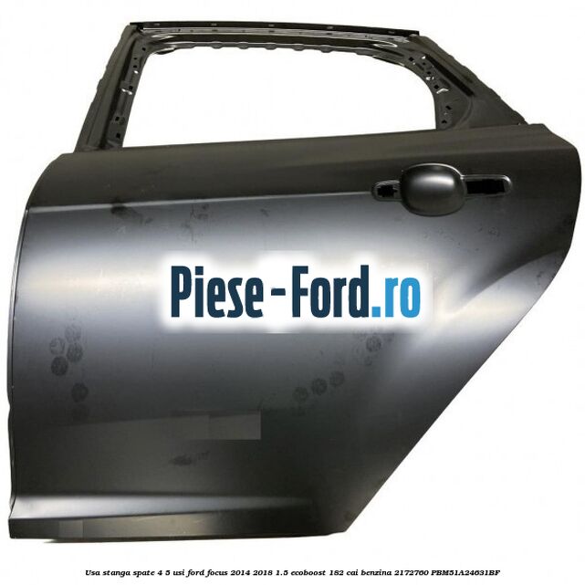 Usa stanga spate 4/5 usi Ford Focus 2014-2018 1.5 EcoBoost 182 cai benzina