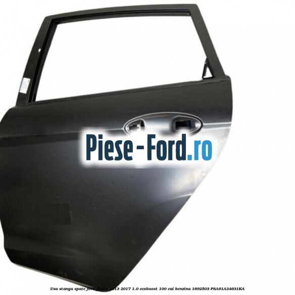 Usa stanga spate Ford Fiesta 2013-2017 1.0 EcoBoost 100 cai benzina