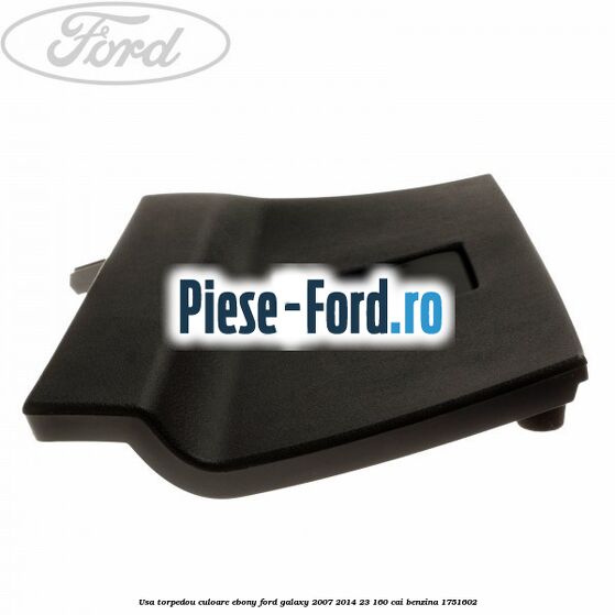 Usa torpedou culoare ebony Ford Galaxy 2007-2014 2.3 160 cai #2A432BB1C7