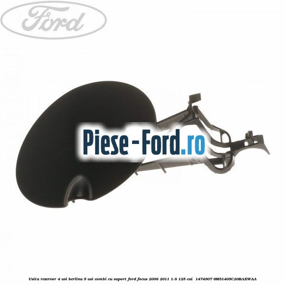 Usita rezervor 4 usi berlina 5 usi combi cu suport Ford Focus 2008-2011 1.8 125 cai  #B9086213A7