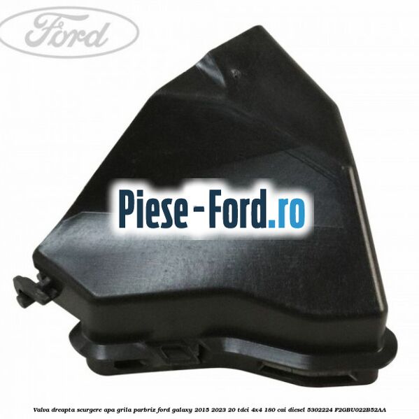 Valva dreapta scurgere apa grila parbriz Ford Galaxy 2015-2023 2.0 TDCi 4x4 180 cai #987BCBE888