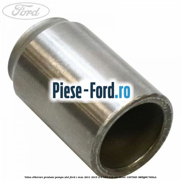 Valva eliberare presiune pompa ulei Ford C-Max 2011-2015 2.0 TDCi 115 cai diesel