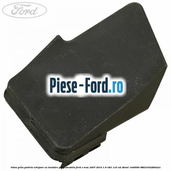 Valva grila parbriz echipare cu incalzire programabila Ford S-Max 2007-2014 1.6 TDCi 115 cai diesel
