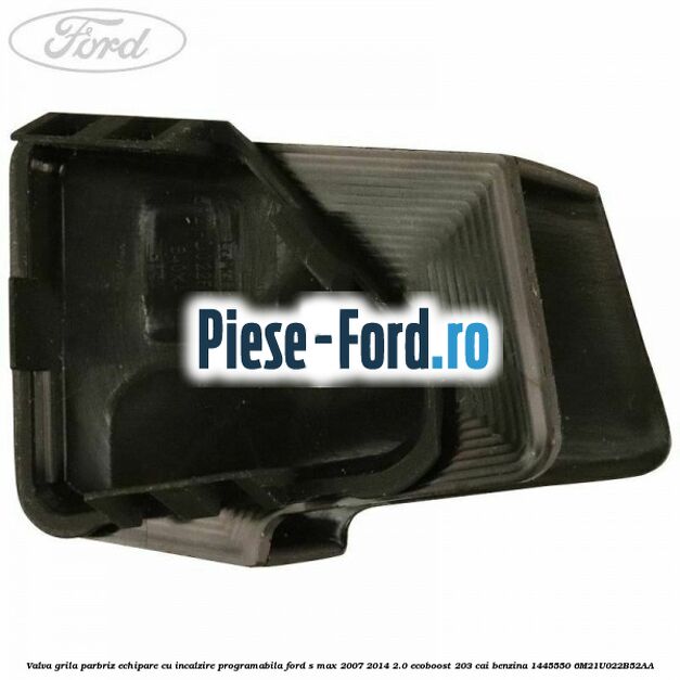 Valva grila parbriz echipare cu incalzire programabila Ford S-Max 2007-2014 2.0 EcoBoost 203 cai benzina