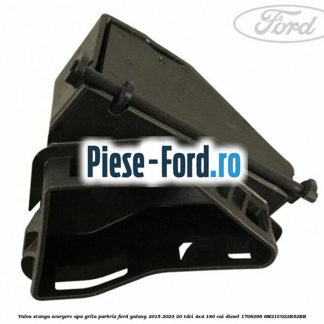 Valva stanga scurgere apa grila parbriz Ford Galaxy 2015-2023 2.0 TDCi 4x4 180 cai #72F53203EB