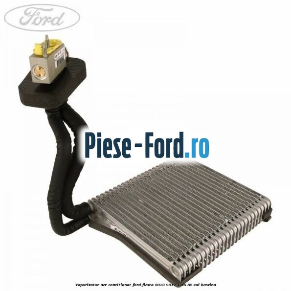 Vaporizator aer contitionat Ford Fiesta 2013-2017 1.25 82 cai benzina