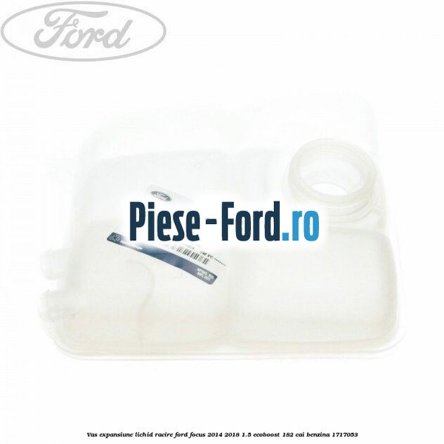 Vas expansiune lichid racire Ford Focus 2014-2018 1.5 EcoBoost 182 cai