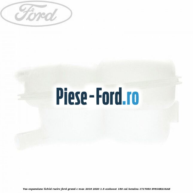 Vas expansiune lichid racire Ford Grand C-Max 2016-2020 1.5 EcoBoost 150 cai benzina #04008B6E13