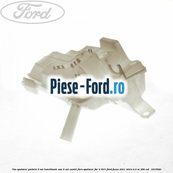 Vas spalator parbriz 5 usi hatchback sau 5 usi combi fara spalator far 3 Litri Ford Focus 2011-2014 2.0 ST 250 cai  #049CFCC74C