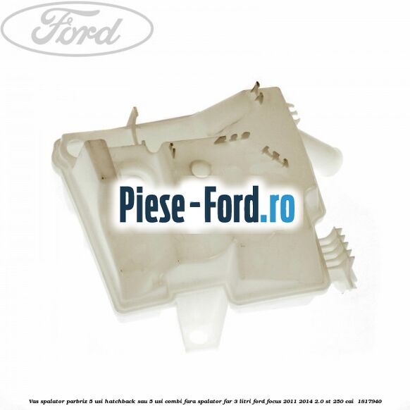 Vas spalator parbriz 5 usi hatchback sau 5 usi combi fara spalator far 3 Litri Ford Focus 2011-2014 2.0 ST 250 cai  #049CFCC74C