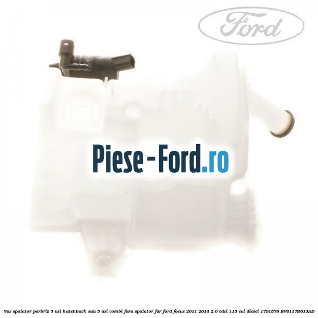 Vas spalator parbriz 5 usi hatchback sau 5 usi combi fara spalator far Ford Focus 2011-2014 2.0 TDCi 115 cai diesel