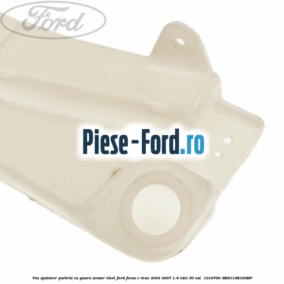 Vas spalator parbriz cu gaura senzor nivel Ford Focus C-Max 2003-2007 1.6 TDCi 90 cai  #9303BD2E26