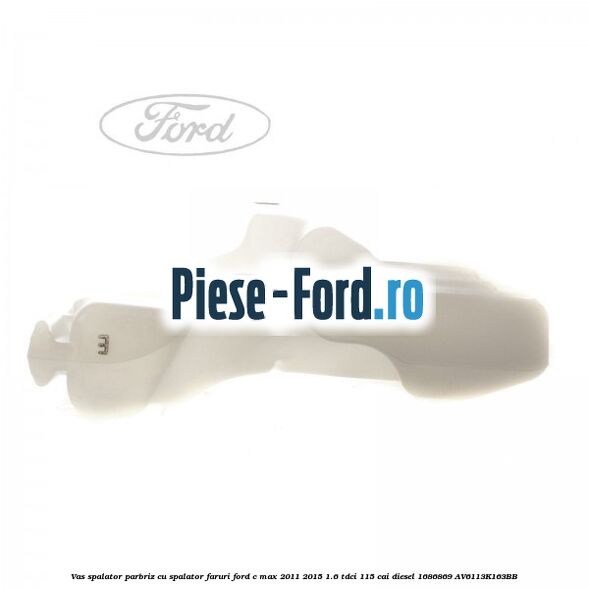 Vas spalator parbriz cu spalator faruri Ford C-Max 2011-2015 1.6 TDCi 115 cai diesel #7010BF3EB4