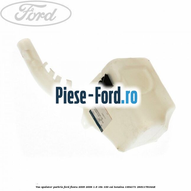 Vas spalator parbriz Ford Fiesta 2005-2008 1.6 16V 100 cai benzina