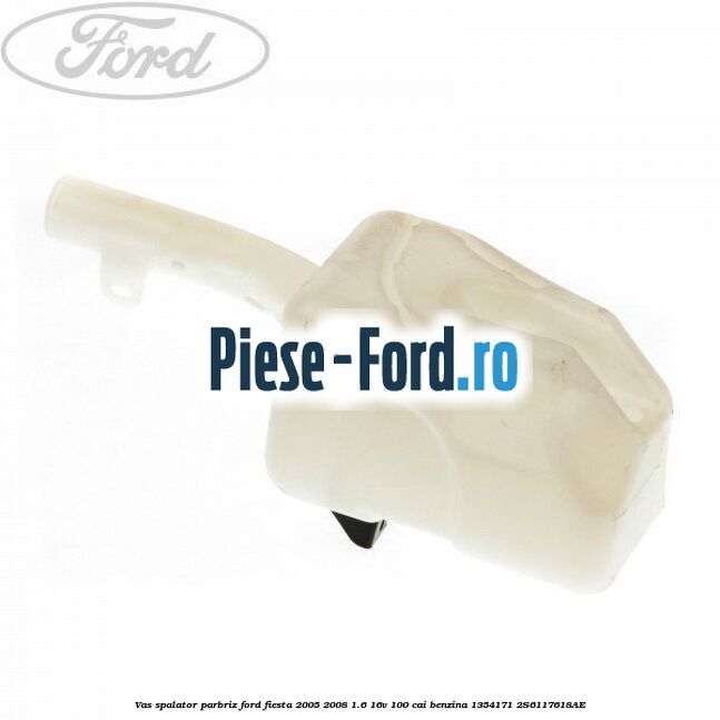 Vas spalator parbriz Ford Fiesta 2005-2008 1.6 16V 100 cai benzina #F0823A75B9