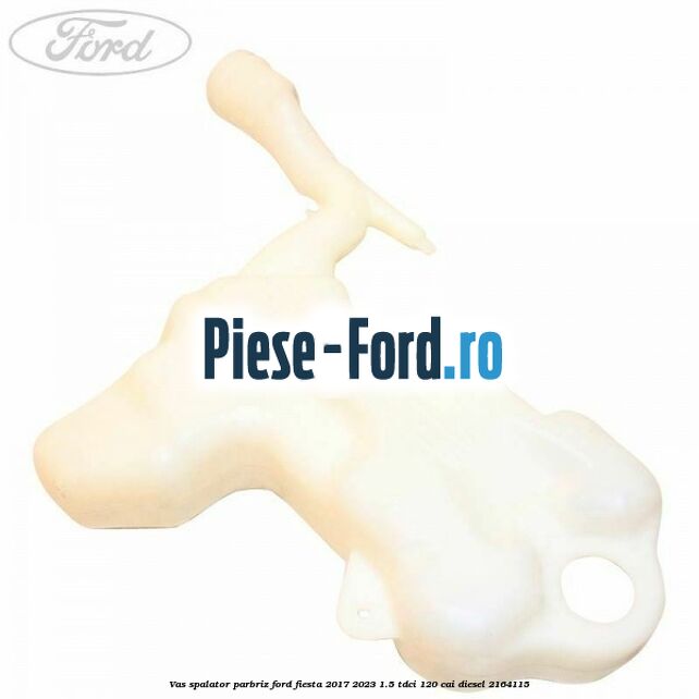 Vas spalator parbriz Ford Fiesta 2017-2023 1.5 TDCi 120 cai #424E89342D