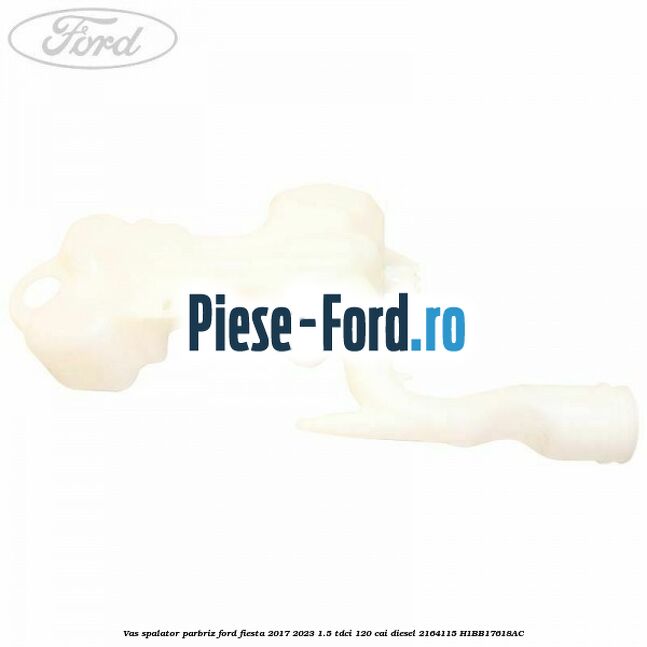 Vas spalator parbriz Ford Fiesta 2017-2023 1.5 TDCi 120 cai diesel #424E89342D