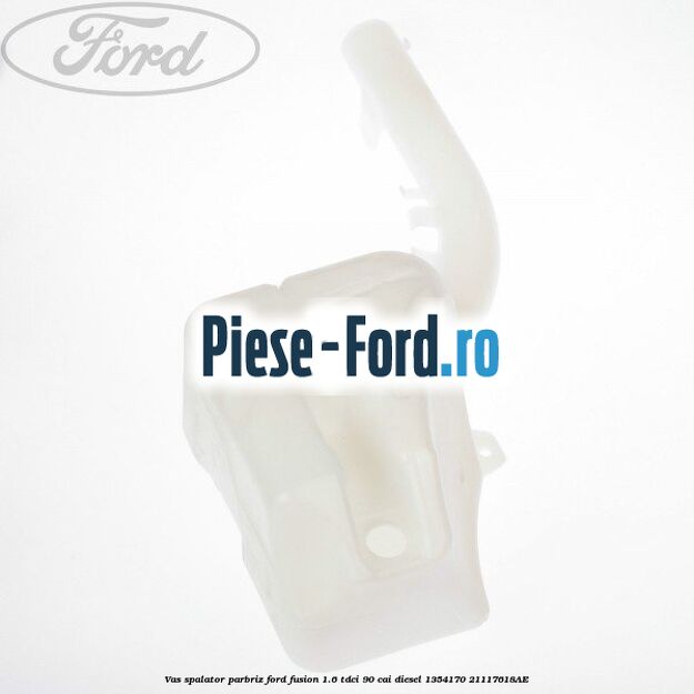 Vas spalator parbriz Ford Fusion 1.6 TDCi 90 cai diesel