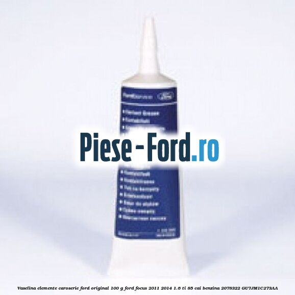Vaselina elemente caroserie Ford original 100 G Ford Focus 2011-2014 1.6 Ti 85 cai benzina