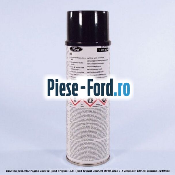 Vaselina protectie rugina cavitati Ford original 0.5 L Ford Transit Connect 2013-2018 1.6 EcoBoost 150 cai